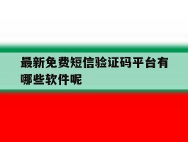 最新免费短信验证码平台有哪些软件呢
