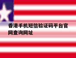 香港手机短信验证码平台官网查询网址