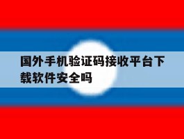 关于国外手机验证码接收平台下载软件安全吗的信息