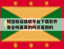 关于短信验证接收平台下载软件安全吗是真的吗还是假的的信息