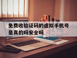 关于免费收验证码的虚拟手机号是真的吗安全吗的信息