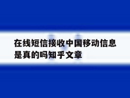 在线短信接收中国移动信息是真的吗知乎文章的简单介绍