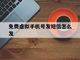 免费虚拟手机号发短信怎么发