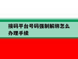接码平台号码强制解绑怎么办理手续