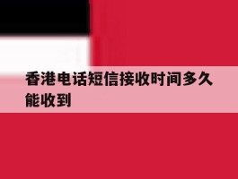 香港电话短信接收时间多久能收到