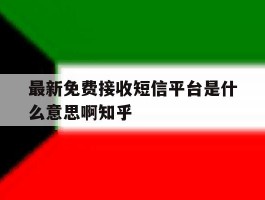 包含最新免费接收短信平台是什么意思啊知乎的词条