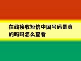 在线接收短信中国号码是真的吗吗怎么查看