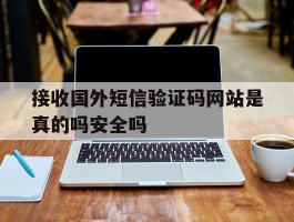 接收国外短信验证码网站是真的吗安全吗的简单介绍