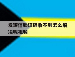 发短信验证码收不到怎么解决呢视频