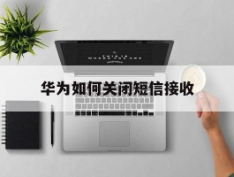 华为如何关闭短信接收