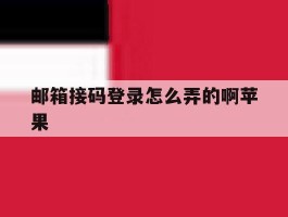 邮箱接码登录怎么弄的啊苹果