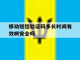 移动短信验证码多长时间有效啊安全吗的简单介绍