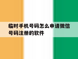 包含临时手机号码怎么申请微信号码注册的软件的词条