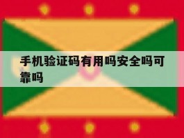 手机验证码有用吗安全吗可靠吗