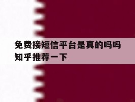 关于免费接短信平台是真的吗吗知乎推荐一下的信息