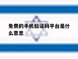 免费的手机验证码平台是什么意思