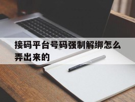 接码平台号码强制解绑怎么弄出来的