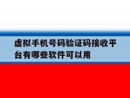 虚拟手机号码验证码接收平台有哪些软件可以用的简单介绍