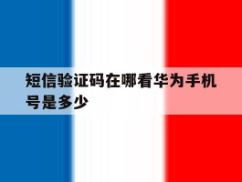 短信验证码在哪看华为手机号是多少