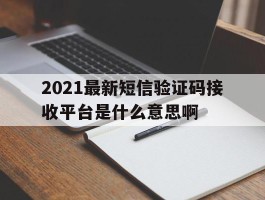 2021最新短信验证码接收平台是什么意思啊