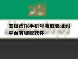 美国虚拟手机号收取验证码平台有哪些软件的简单介绍