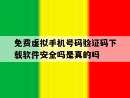 关于免费虚拟手机号码验证码下载软件安全吗是真的吗的信息