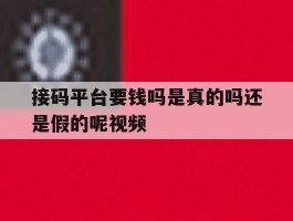 接码平台要钱吗是真的吗还是假的呢视频