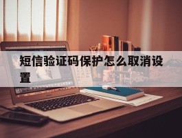 短信验证码保护怎么取消设置
