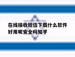 在线接收短信下载什么软件好用呢安全吗知乎