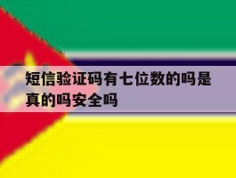 短信验证码有七位数的吗是真的吗安全吗的简单介绍