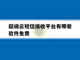 超级云短信接收平台有哪些软件免费
