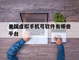 美国虚拟手机号软件有哪些平台