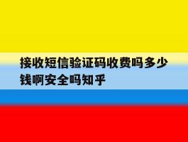 接收短信验证码收费吗多少钱啊安全吗知乎的简单介绍