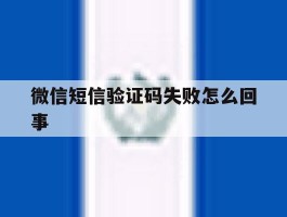 微信短信验证码失败怎么回事