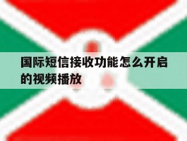 国际短信接收功能怎么开启的视频播放