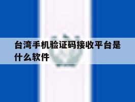 台湾手机验证码接收平台是什么软件