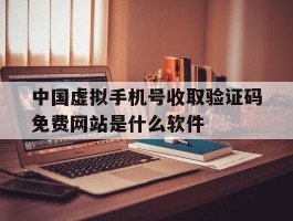 关于中国虚拟手机号收取验证码免费网站是什么软件的信息