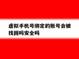 包含虚拟手机号绑定的账号会被找回吗安全吗的词条