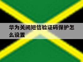 华为关闭短信验证码保护怎么设置