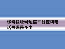 移动验证码短信平台查询电话号码是多少