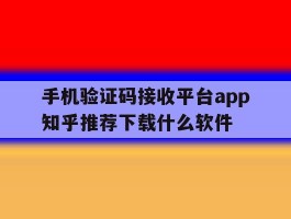 手机验证码接收平台app知乎推荐下载什么软件的简单介绍