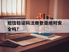 短信验证码注册登录绝对安全吗?