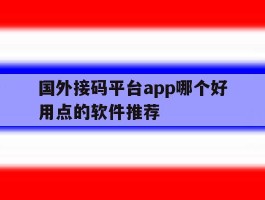 国外接码平台app哪个好用点的软件推荐