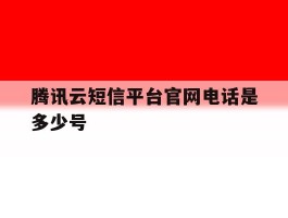 腾讯云短信平台官网电话是多少号