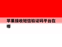 苹果接收短信验证码平台在哪