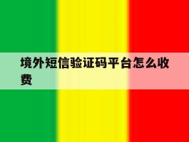 境外短信验证码平台怎么收费