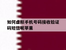 如何虚拟手机号码接收验证码短信呢苹果的简单介绍