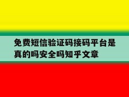 免费短信验证码接码平台是真的吗安全吗知乎文章