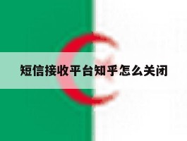 短信接收平台知乎怎么关闭
