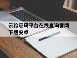云验证码平台在线查询官网下载安卓